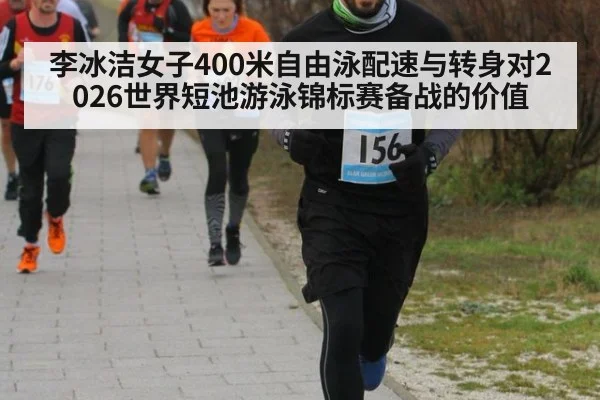 李冰洁女子400米自由泳配速与转身对2026世界短池游泳锦标赛备战的价值